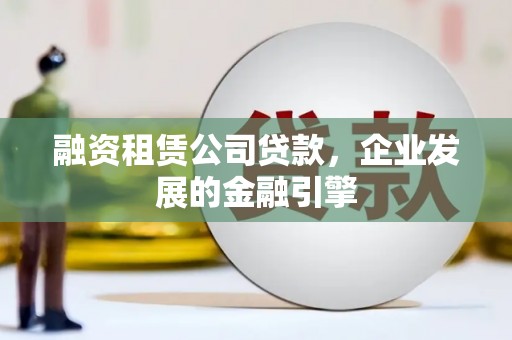 涧西融资租赁公司贷款，企业发展的金融引擎