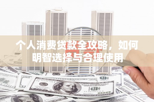 涧西个人消费贷款全攻略，如何明智选择与合理使用